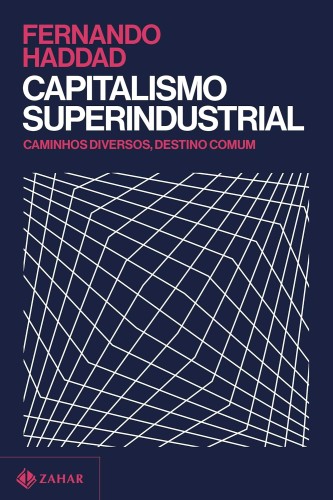 Capitalismo superindustrial: Caminhos diversos, destino comum - Haddad, Fernando