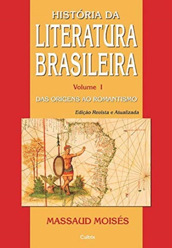 História da Literatura Brasileira: das Origens ao Romantismo (Volume 1) - Moisés, Massaud