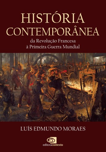 História Contemporânea: Da Revolução Francesa à Primeira Guerra Mundial - Moraes, Luís Edmundo
