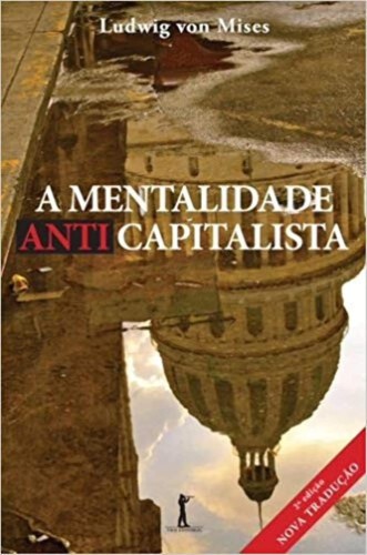 A Mentalidade Anticapitalista - Mises, Ludwig Von